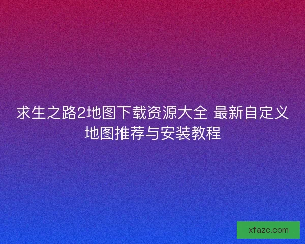 求生之路2地图下载资源大全 最新自定义地图推荐与安装教程