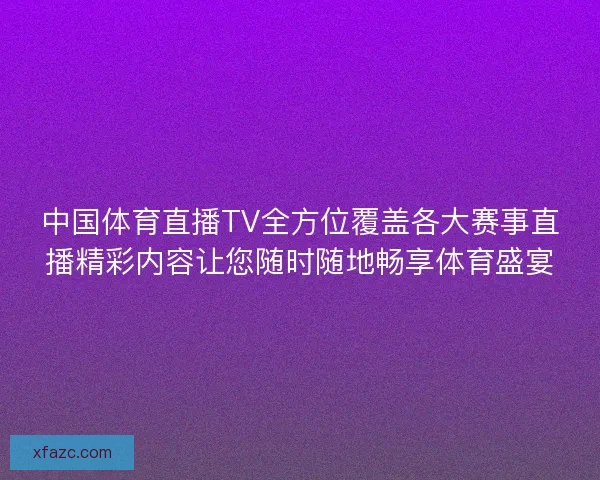 中国体育直播TV全方位覆盖各大赛事直播精彩内容让您随时随地畅享体育盛宴