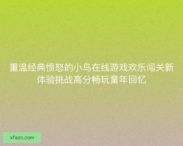 重温经典愤怒的小鸟在线游戏欢乐闯关新体验挑战高分畅玩童年回忆
